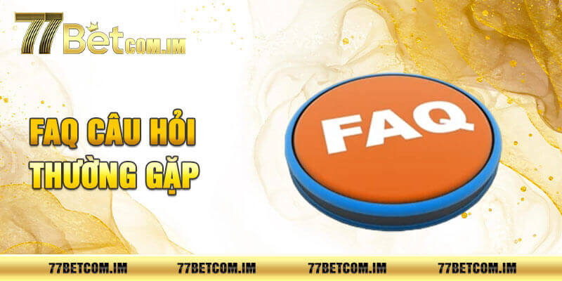 FAQ - Giải đáp những câu hỏi thường gặp tại nhà cái 77bet