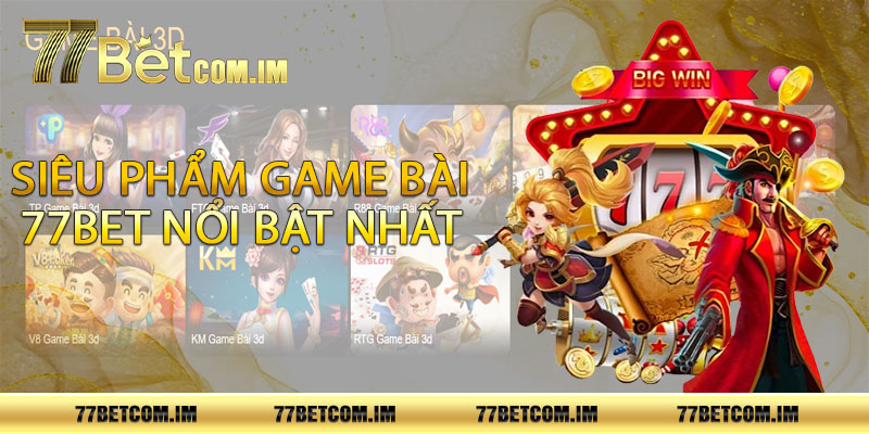 Siêu phẩm game bài 77bet nổi bật nhất 