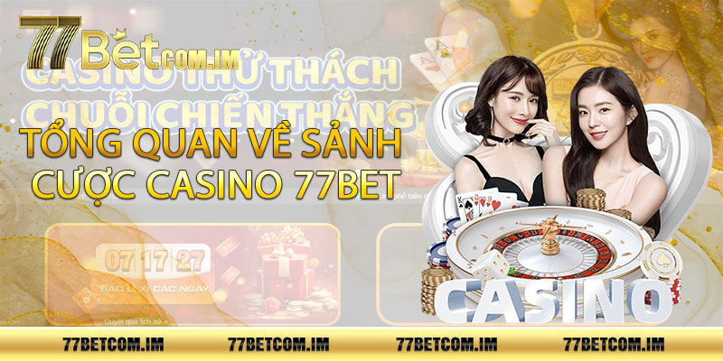 Tổng quan về sảnh cược casino 77bet